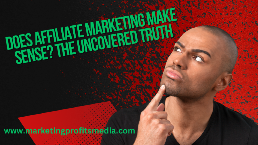 Does Affiliate Marketing Make Sense? The Uncovered Truth