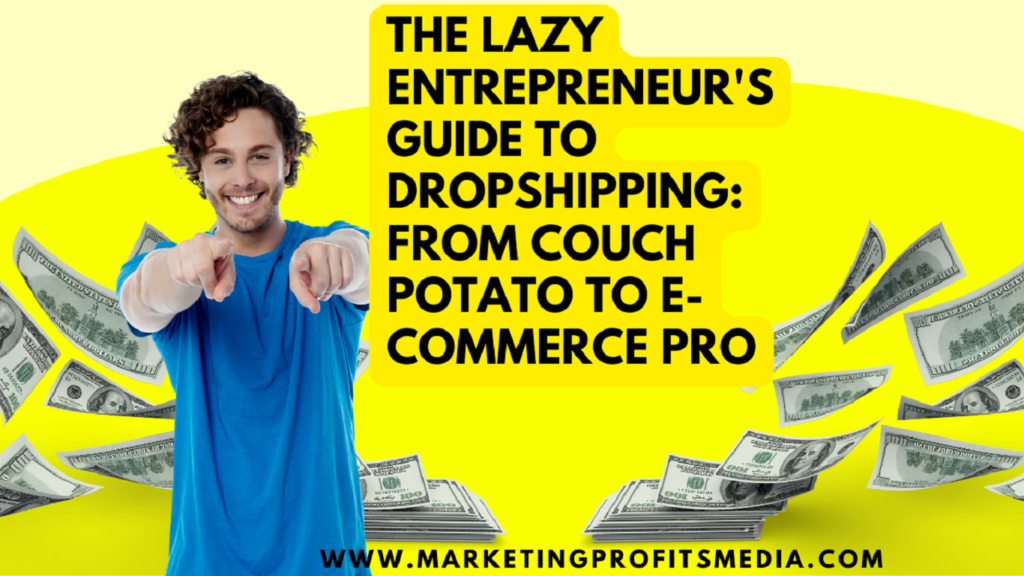 The Lazy Entrepreneur's Guide to Dropshipping: From Couch Potato to E-Commerce Pro