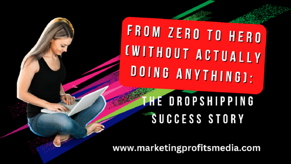 From Zero to Hero (Without Actually Doing Anything): The Dropshipping Success Story