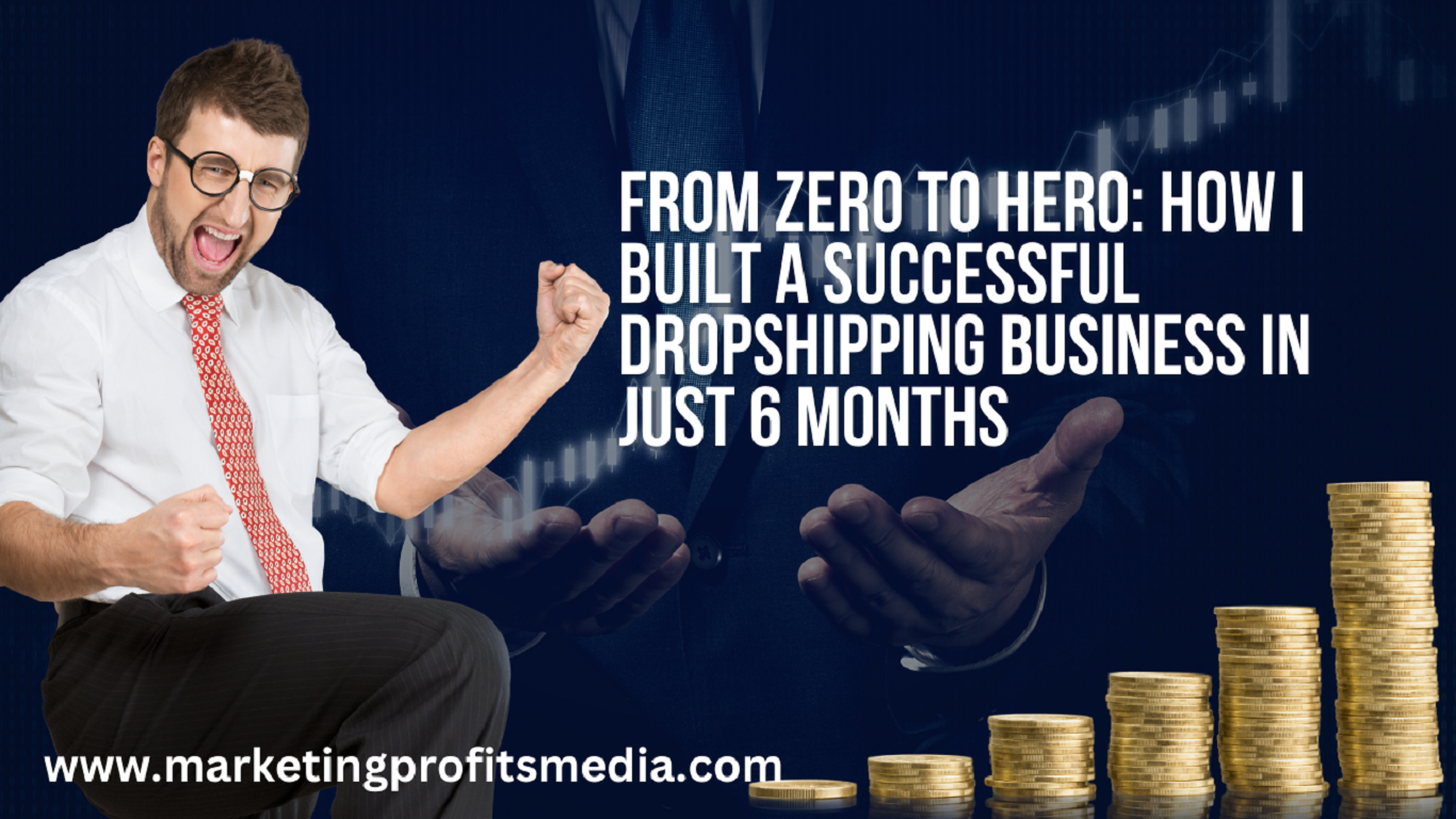 From Zero to Hero: How I Built a Successful Dropshipping Business in Just 6 Months