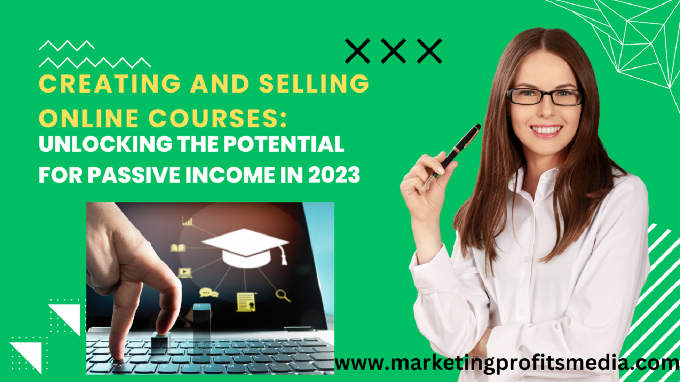 Creating and Selling Online Courses: Unlocking the Potential for Passive Income in 2023