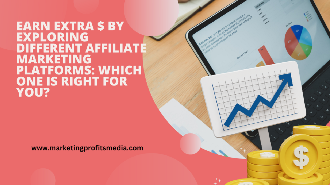Earn Extra $ by Exploring Different Affiliate Marketing Platforms: Which One is Right for You?