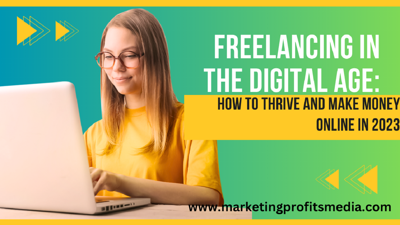 Freelancing in the Digital Age: How to Thrive and Make Money Online in 2023