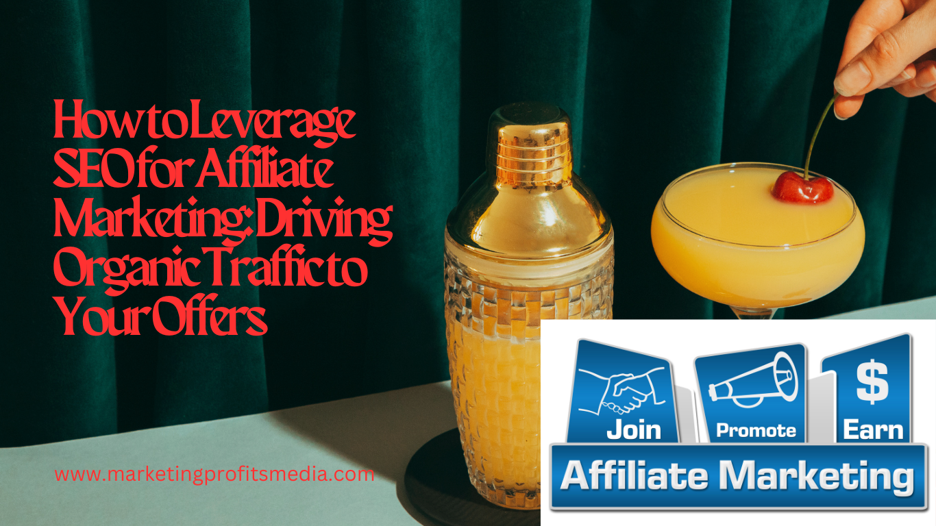How to Leverage SEO for Affiliate Marketing: Driving Organic Traffic to Your Offers
