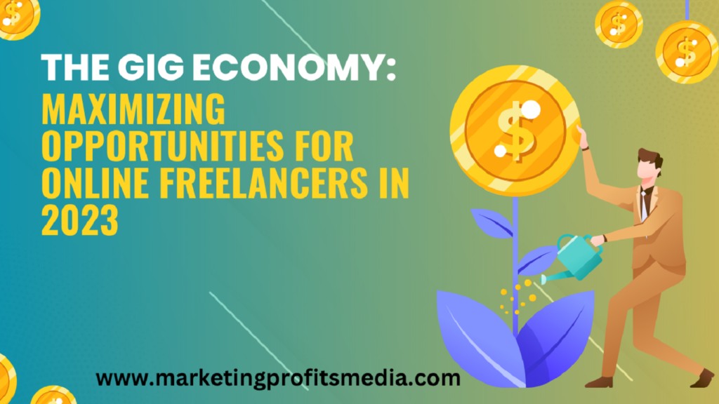 The Gig Economy: Maximizing Opportunities for Online Freelancers in 2023