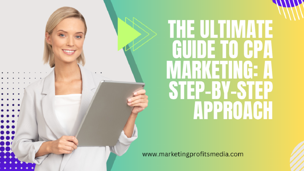 The Ultimate Guide to CPA Marketing: A Step-by-Step Approach