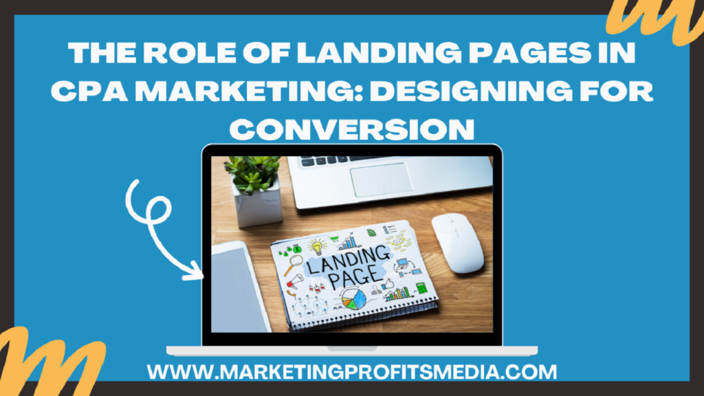 The Role of Landing Pages in CPA Marketing: Designing for Conversion