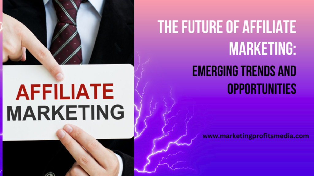 The Future of Affiliate Marketing: Emerging Trends and Opportunities