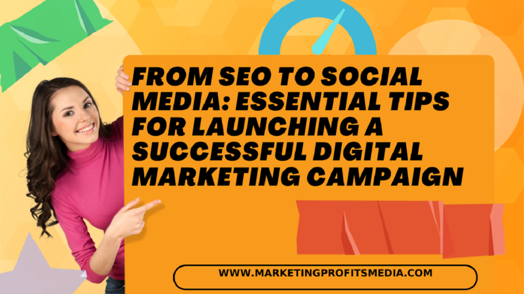 From SEO to Social Media: Essential Tips for Launching a Successful Digital Marketing Campaign