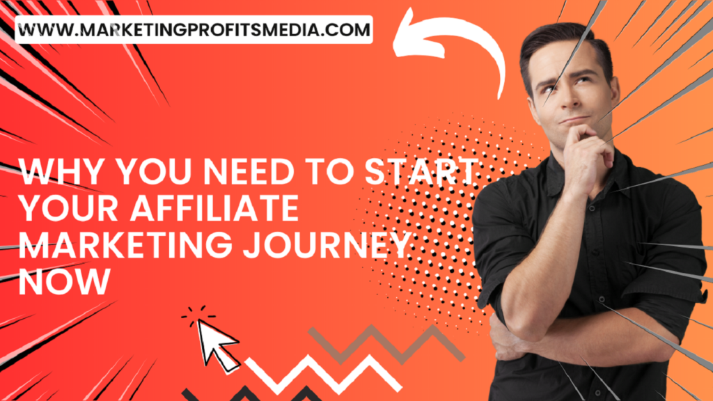 Why You Need to Start Your Affiliate Marketing Journey NOW