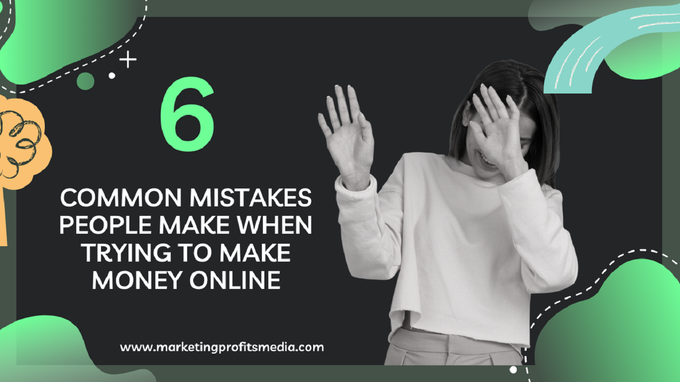 6 Common Mistakes People Make When Trying to Make Money Online