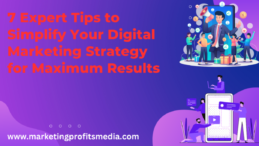 7 Expert Tips to Simplify Your Digital Marketing Strategy for Maximum Results