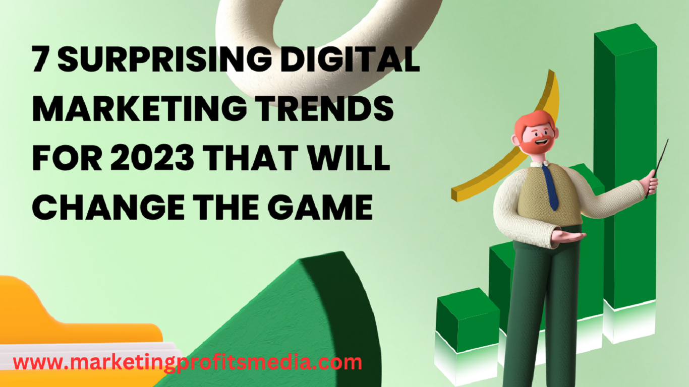 7 Surprising Digital Marketing Trends for 2023 That Will Change the Game