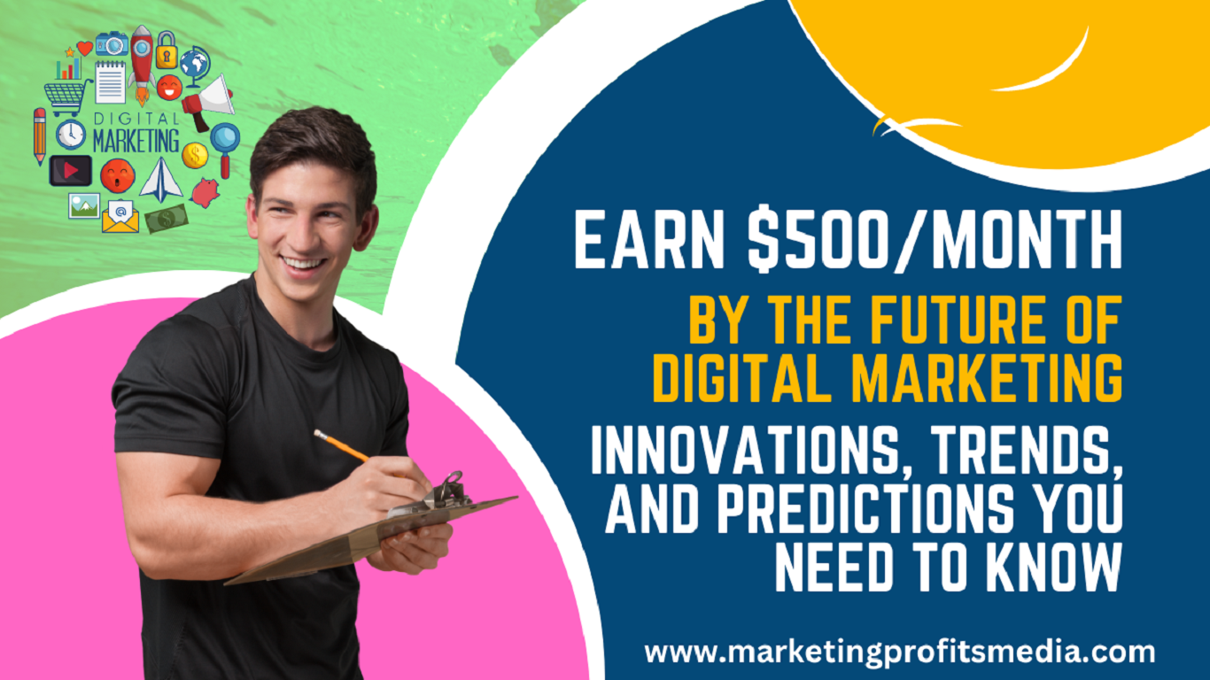 Earn $500/Month by The Future of Digital Marketing: Innovations, Trends, and Predictions You Need to Know