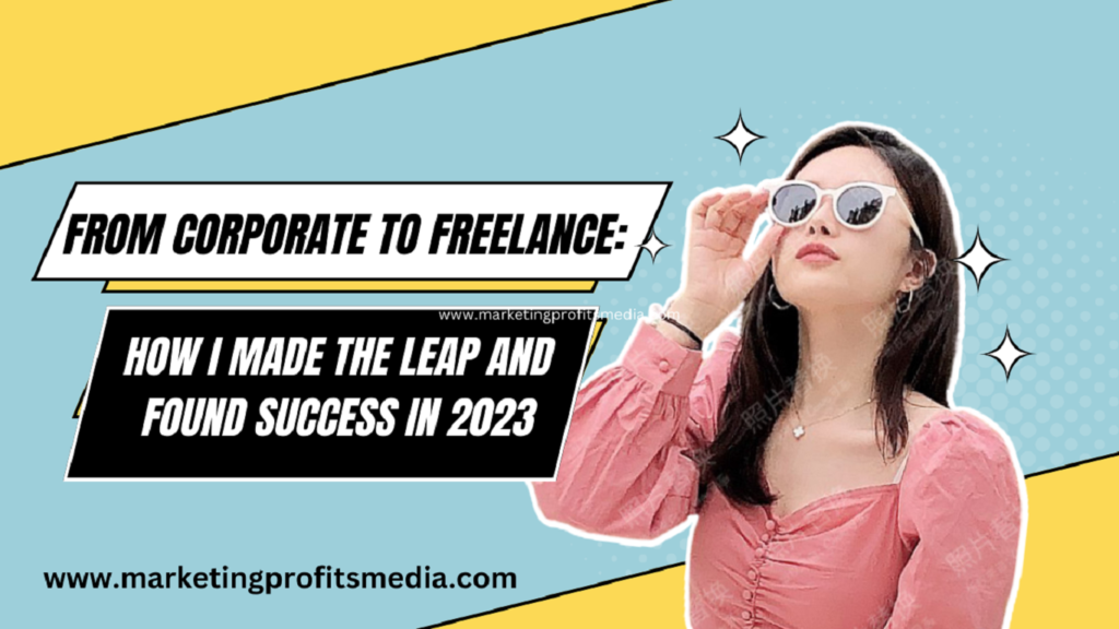 From Corporate to Freelance: How I Made the Leap and Found Success in 2023