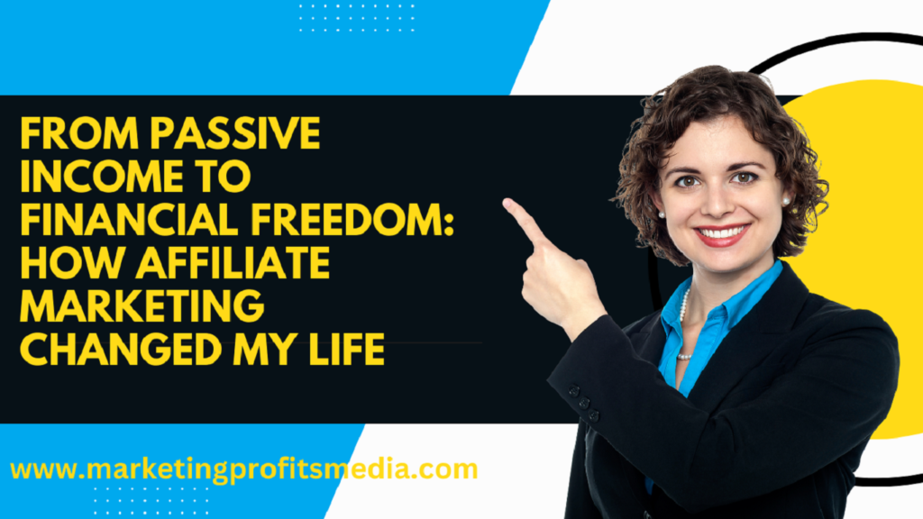 From Passive Income to Financial Freedom: How Affiliate Marketing Changed My Life