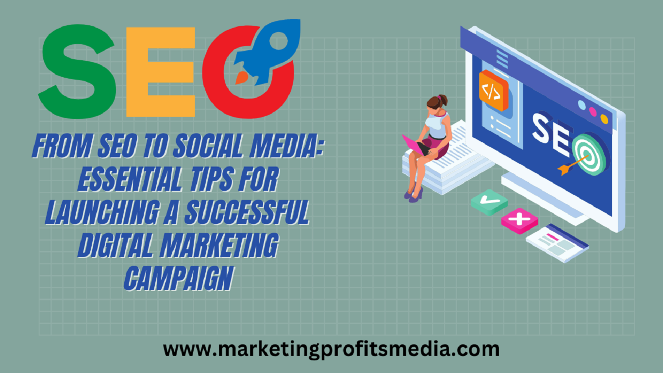 From SEO to Social Media: Essential Tips for Launching a Successful Digital Marketing Campaign