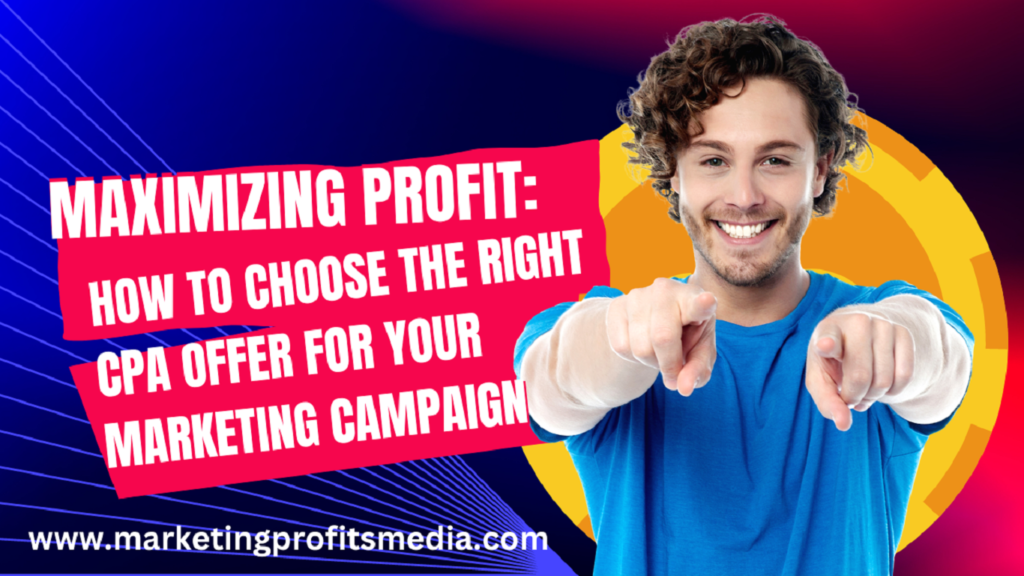 Maximizing Profit: How to Choose the Right CPA Offer for Your Marketing Campaign