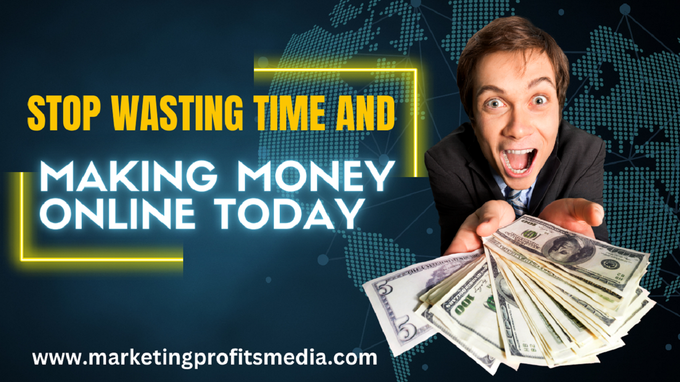 Stop Wasting Time and Start Making Money Online Today
