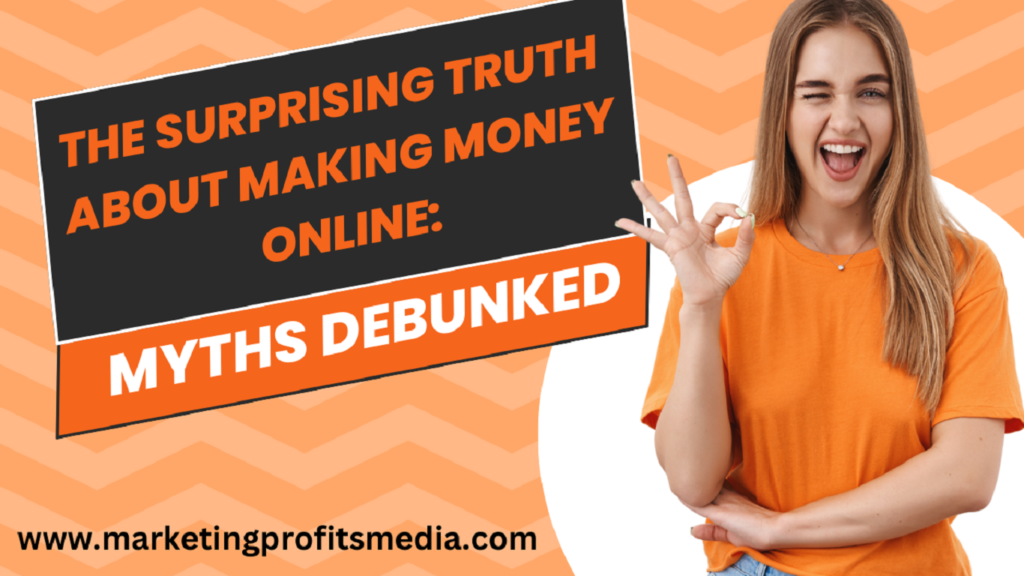 The Surprising Truth About Making Money Online: Myths Debunked