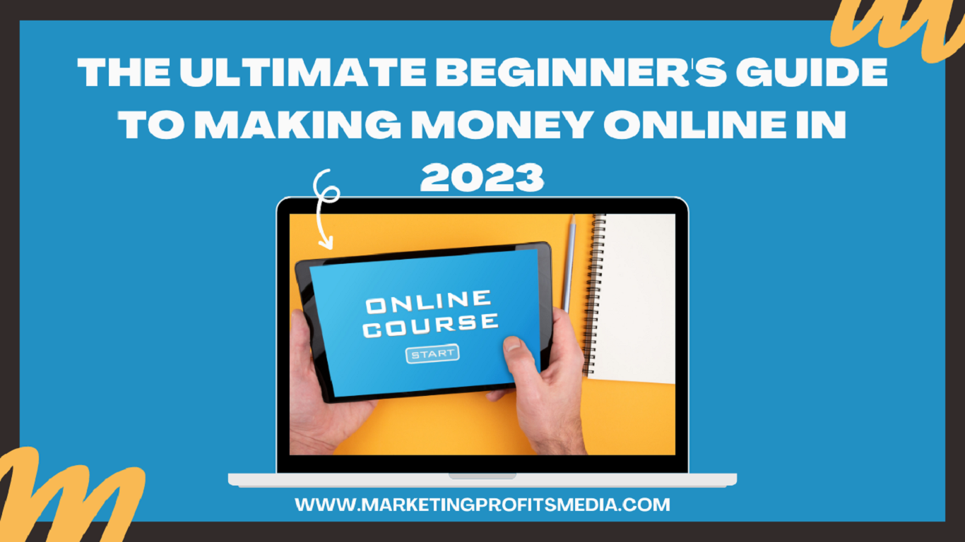 The Ultimate Beginner's Guide to Making Money Online in 2023