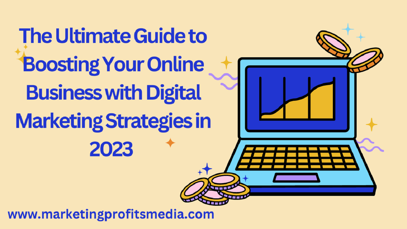 The Ultimate Guide to Boosting Your Online Business with Digital Marketing Strategies in 2023