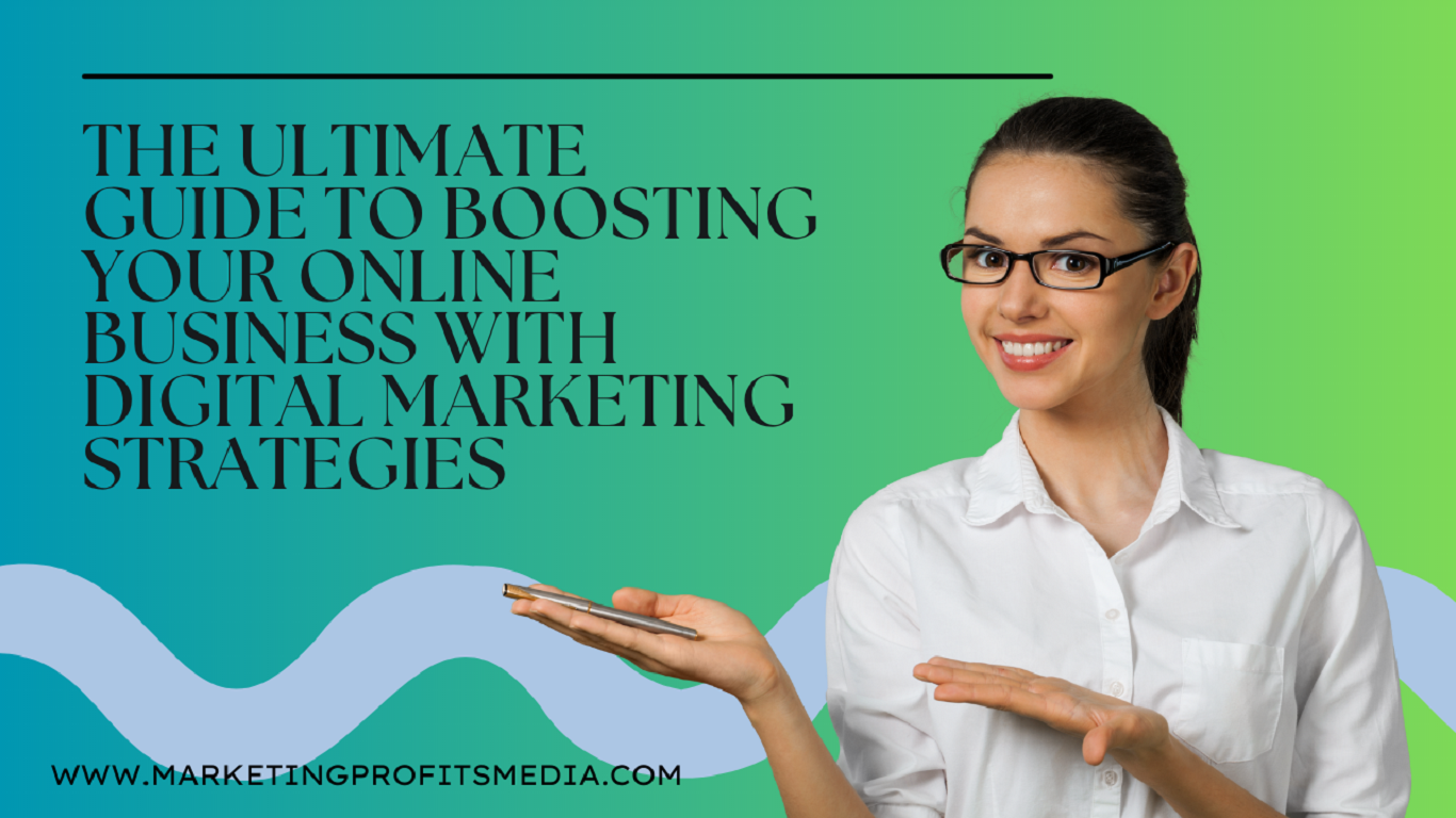 The Ultimate Guide to Boosting Your Online Business with Digital Marketing Strategies
