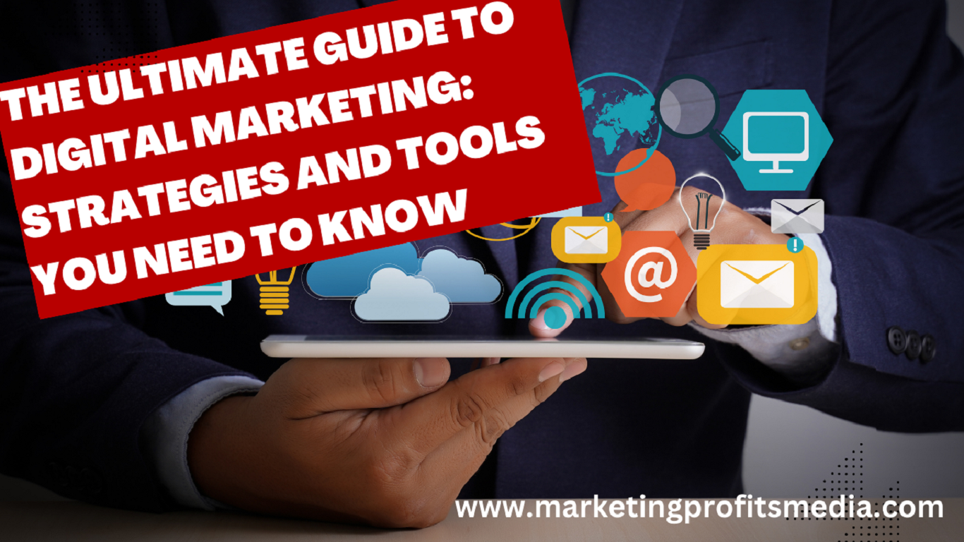 The Ultimate Guide to Digital Marketing: Strategies and Tools You Need to Know