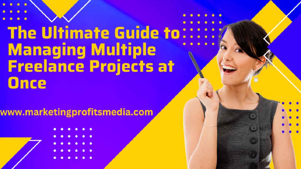 The Ultimate Guide to Managing Multiple Freelance Projects at Once