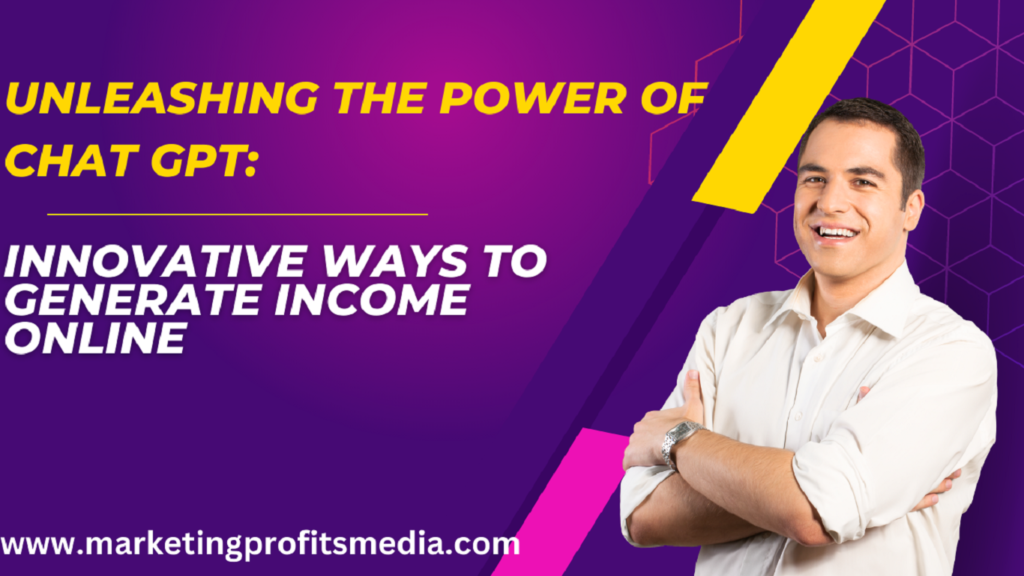 Unleashing the Power of Chat GPT: Innovative Ways to Generate Income Online