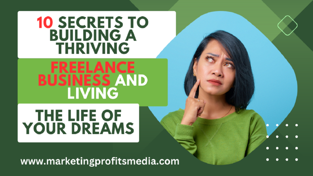 10 Secrets to Building a Thriving Freelance Business and Living the Life of Your Dreams