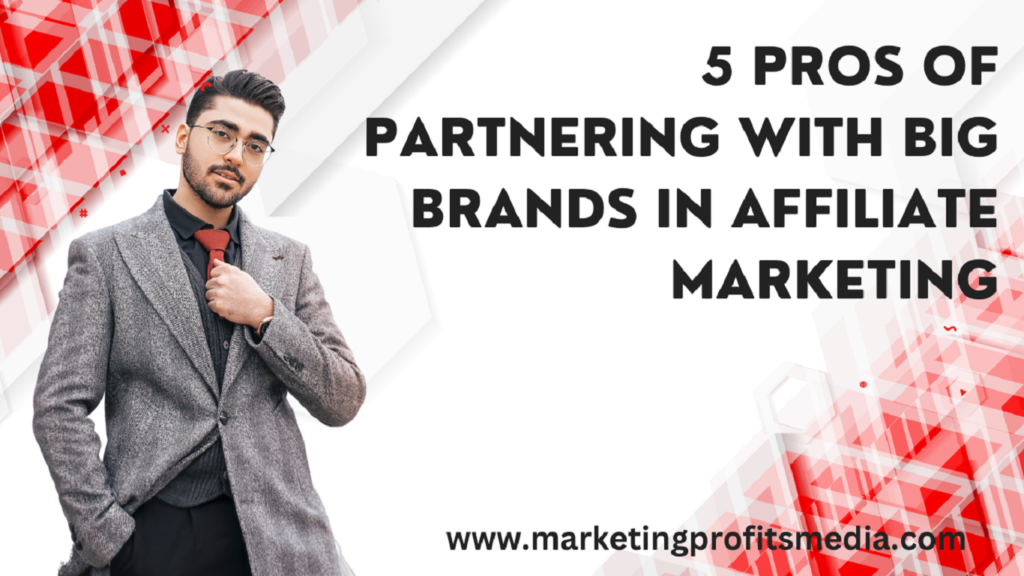 5 Pros of Partnering with Big Brands in Affiliate Marketing