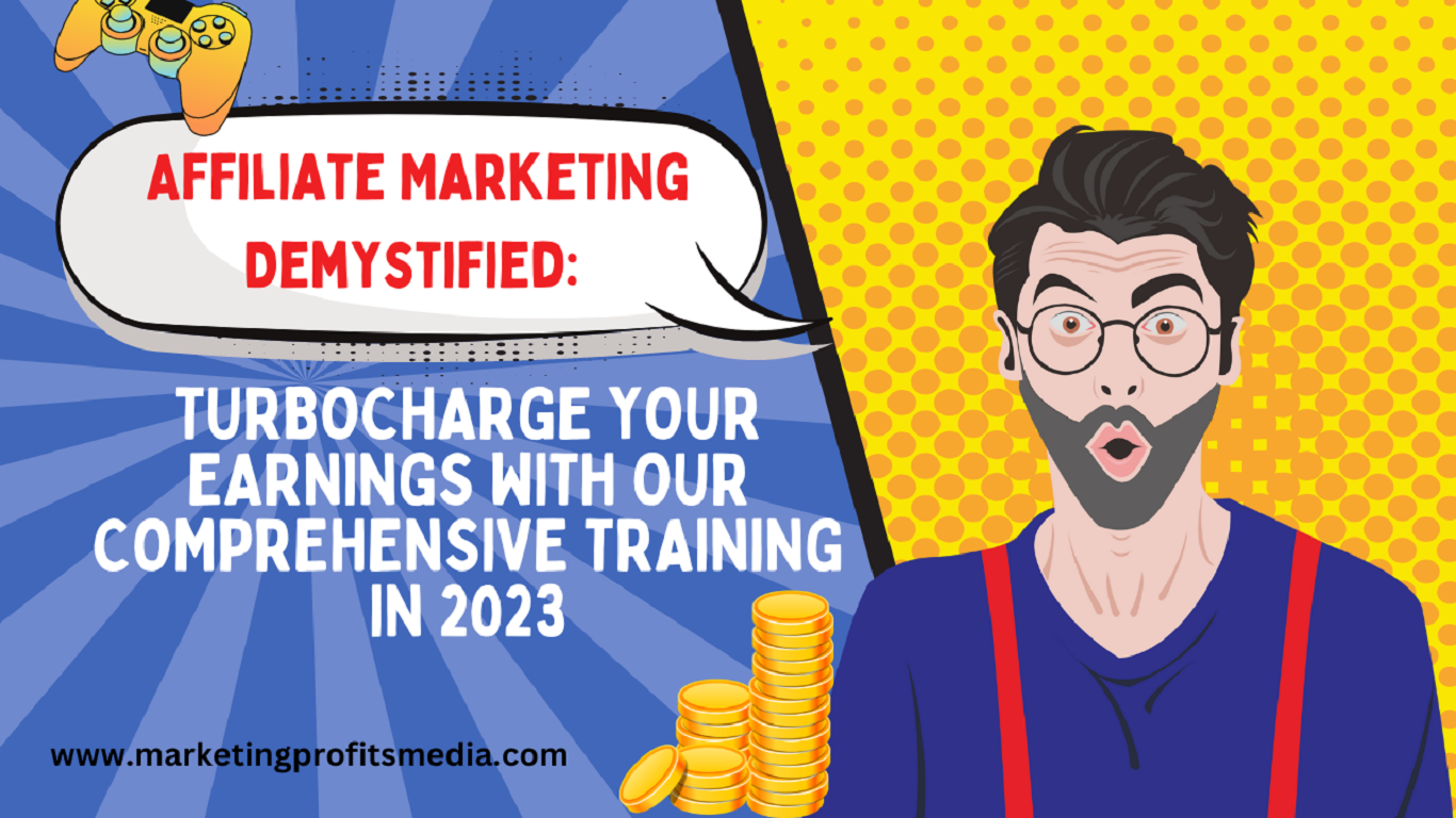 Affiliate Marketing Demystified: Turbocharge Your Earnings with Our Comprehensive Training in 2023