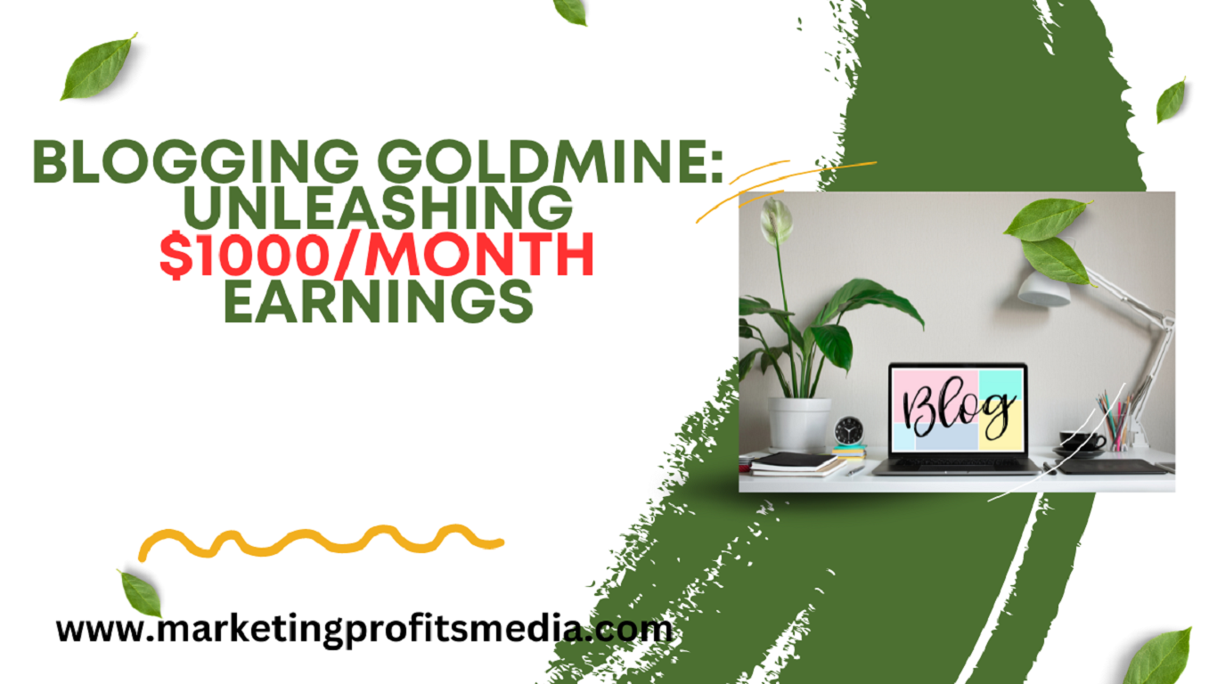 Blogging Goldmine: Unleashing $1000/Month Earnings