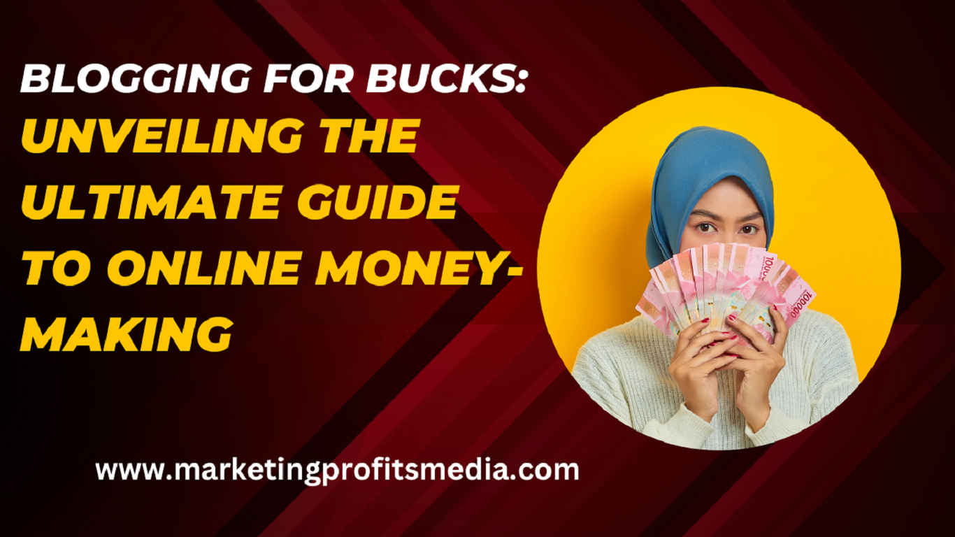 Blogging for Bucks: Unveiling the Ultimate Guide to Online Money-Making
