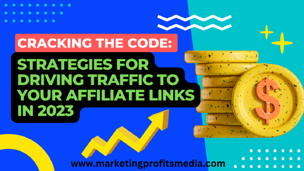 Cracking the Code: Strategies for Driving Traffic to Your Affiliate Links in 2023