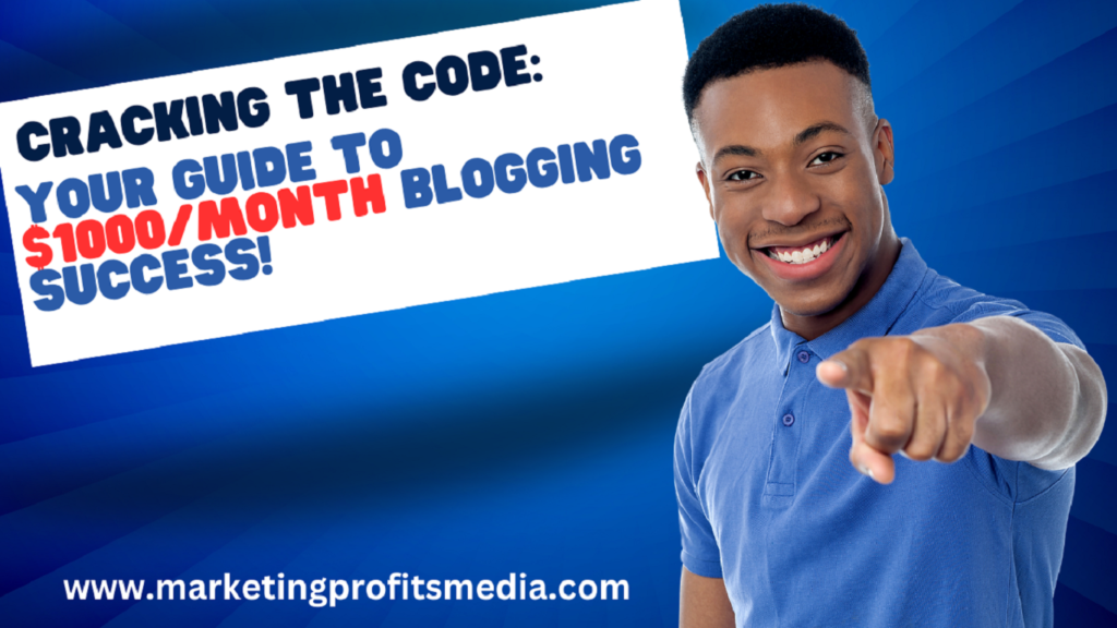 Cracking the Code: Your Guide to $1000/Month Blogging Success!