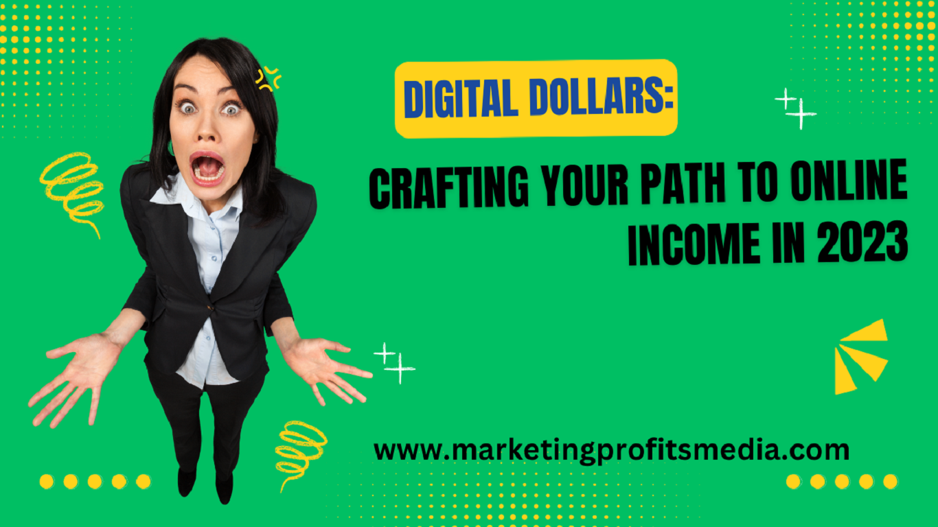 Digital Dollars: Crafting Your Path to Online Income in 2023