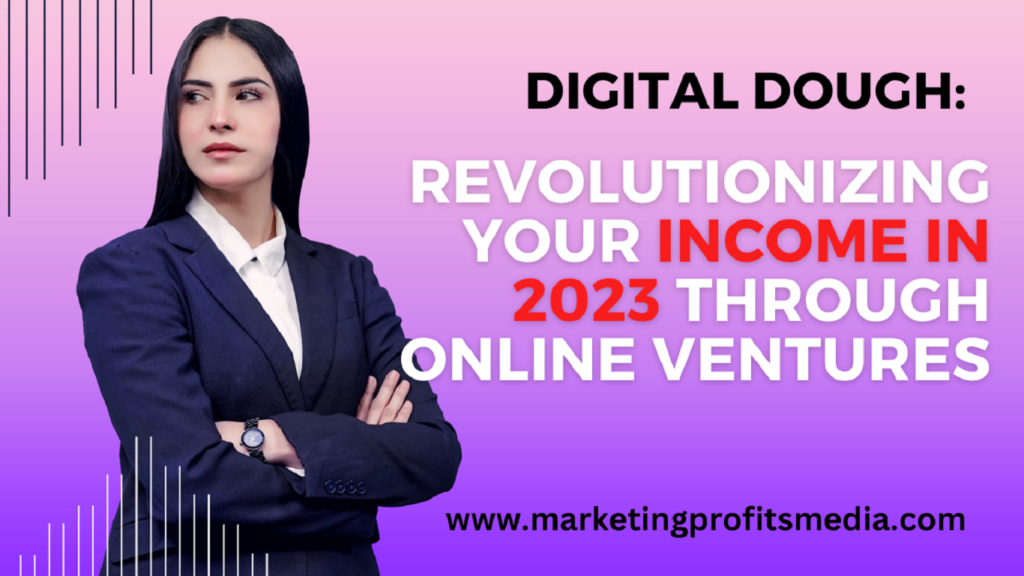 Digital Dough: Revolutionizing Your Income in 2023 through Online Ventures