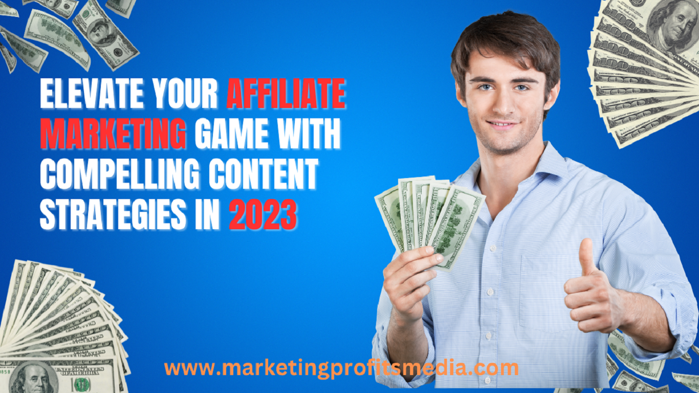 Elevate Your Affiliate Marketing Game with Compelling Content Strategies in 2023