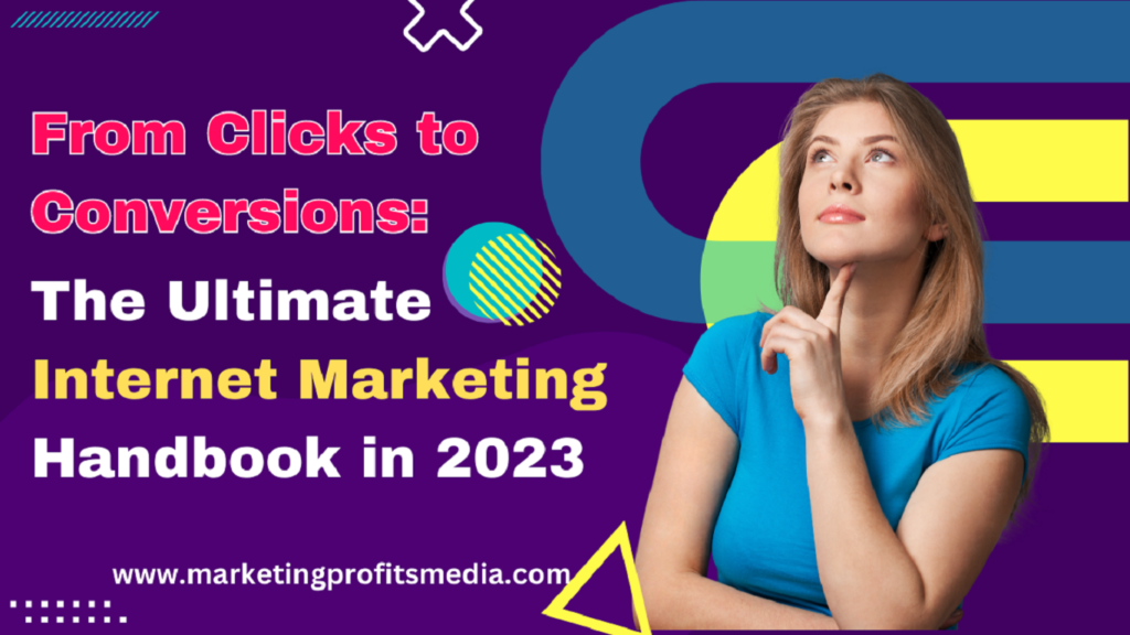From Clicks to Conversions: The Ultimate Internet Marketing Handbook in 2023