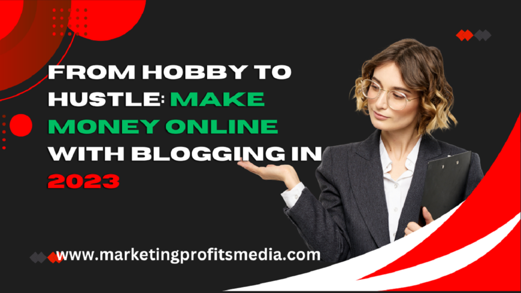 From Hobby to Hustle: Make Money Online with Blogging in 2023