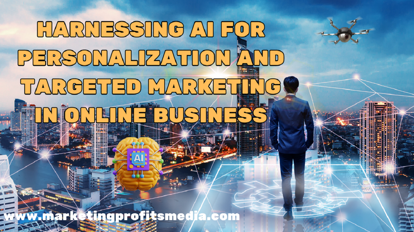 Harnessing AI for Personalization and Targeted Marketing in Online Business