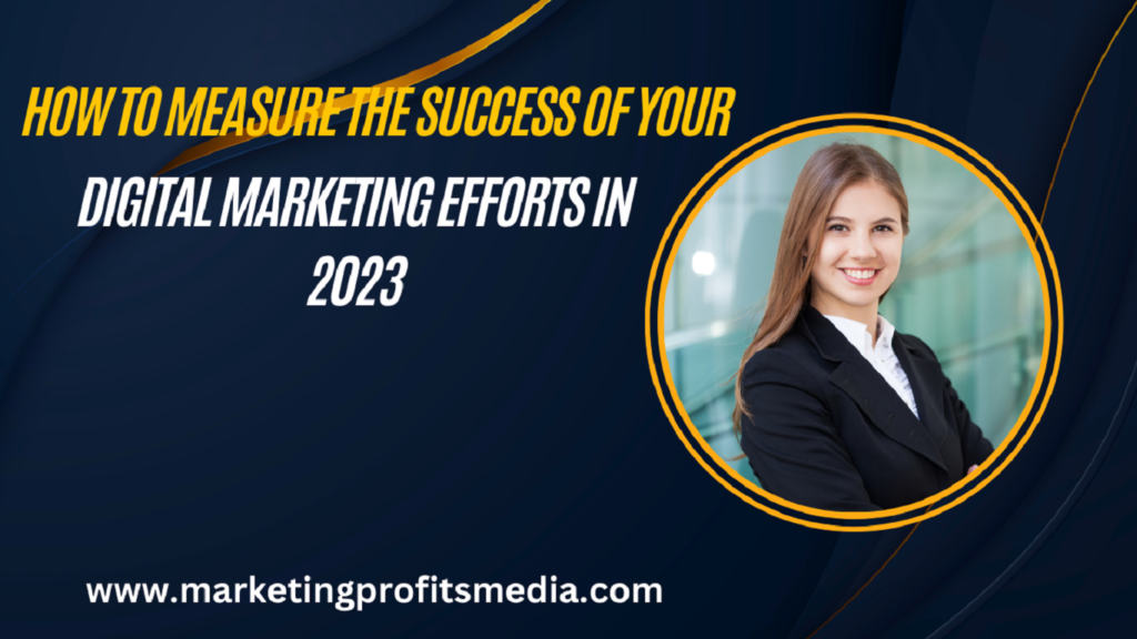 How to Measure the Success of Your Digital Marketing Efforts in 2023
