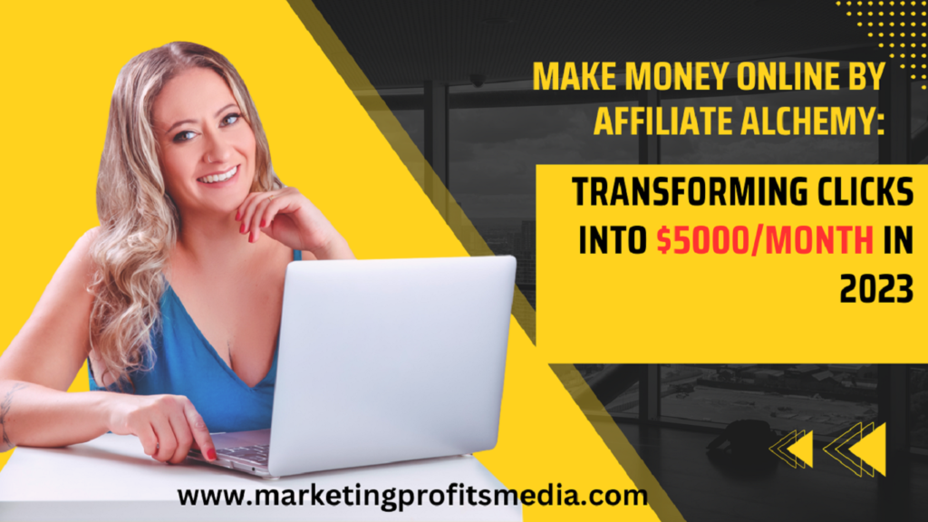 Make Money Online By Affiliate Alchemy: Transforming Clicks into $5000/Month in 2023
