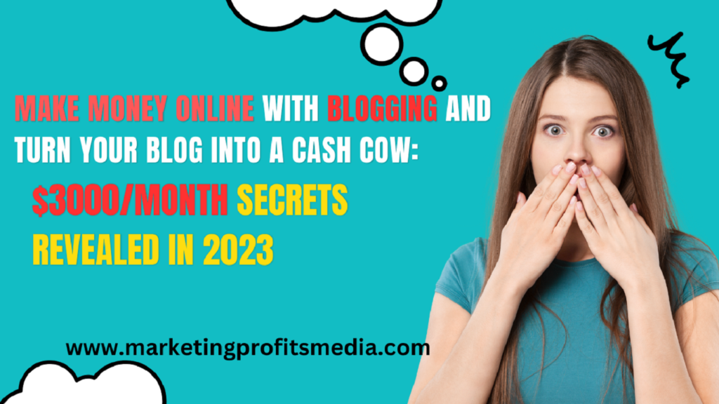 Make Money Online with Blogging and Turn Your Blog into a Cash Cow: $3000/Month Secrets Revealed in 2023