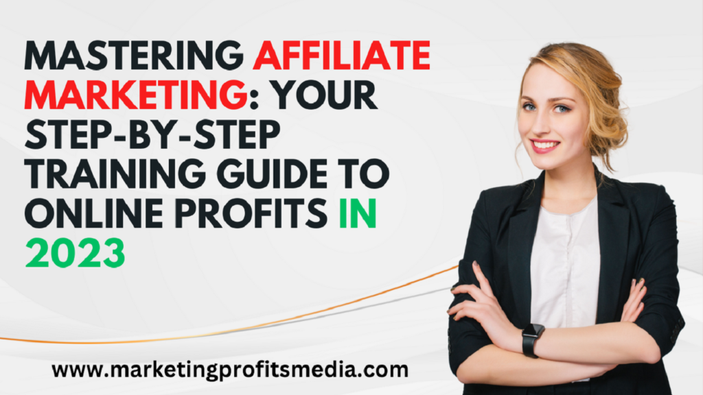 Mastering Affiliate Marketing: Your Step-by-Step Training Guide to Online Profits in 2023