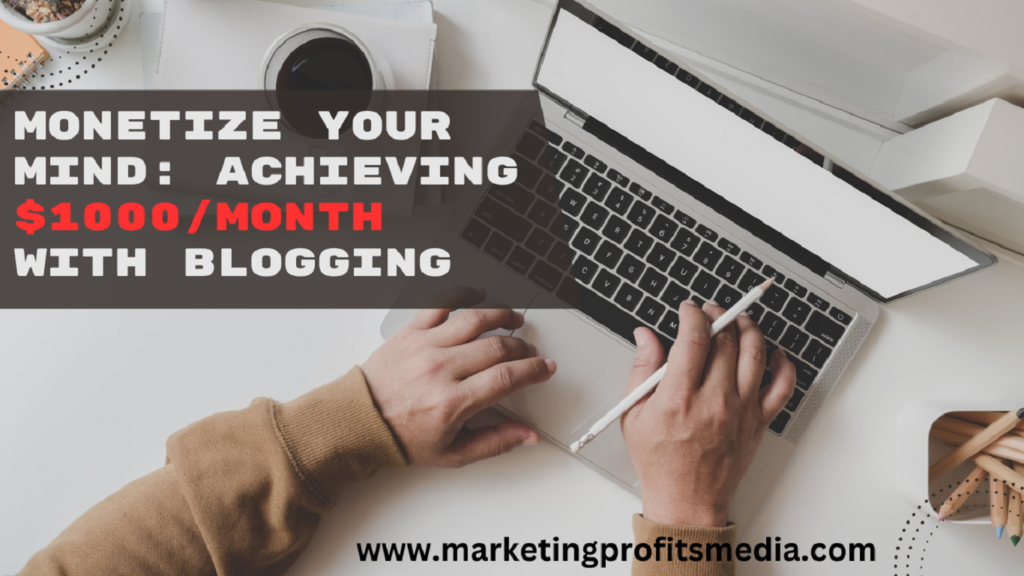 Monetize Your Mind: Achieving $1000/Month with Blogging