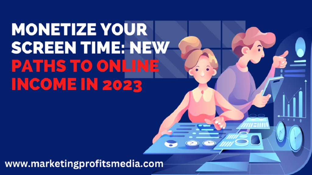 Monetize Your Screen Time: New Paths to Online Income in 2023