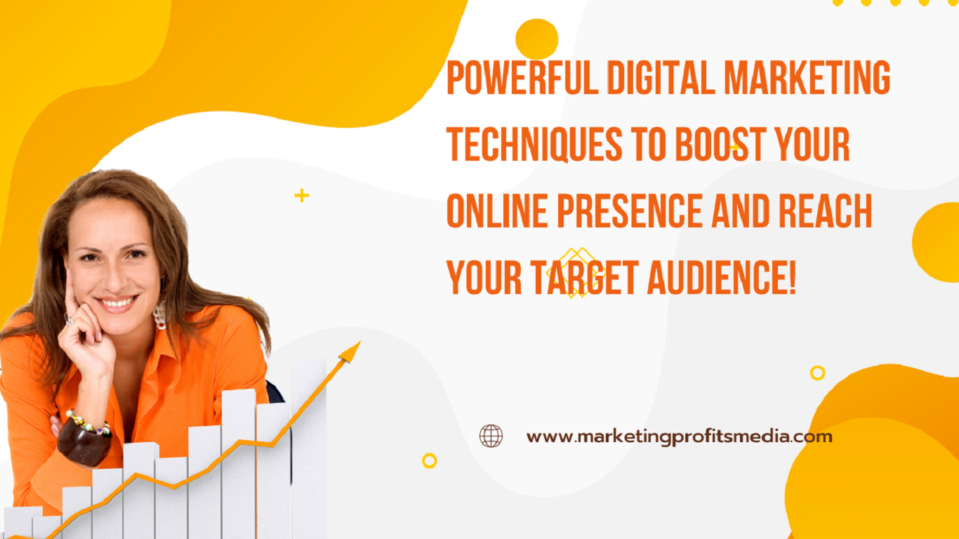 Powerful Digital Marketing Techniques to Boost Your Online Presence and Reach Your Target Audience!
